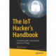 The IoT Hacker's Handbook: A Practical Guide to Hacking the Internet of Things