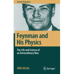 Feynman and His Physics: The Life and Science of an Extraordinary Man