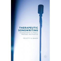 Therapeutic Songwriting: Developments in Theory, Methods, and Practice