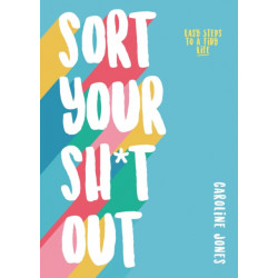 Sort Your Sh*t Out: Easy steps to a tidy life