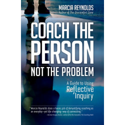 Coach's Guide to Reflective Inquiry: Seven Essential Practices for Breakthrough Coaching