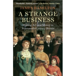 A Strange Business: Making Art and Money in Nineteenth-Century Britain