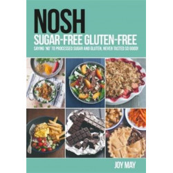 NOSH Sugar-Free Gluten-Free: Saying 'No' to Processed Sugar and Gluten, Never Tasted So Good!