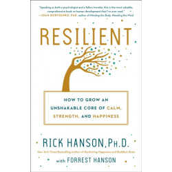 Resilient: How to Grow an Unshakable Core of Calm, Strength, and Happiness
