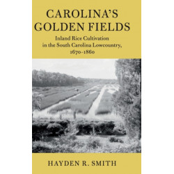 Carolina's Golden Fields: Inland Rice Cultivation in the South Carolina Lowcountry, 1670–1860
