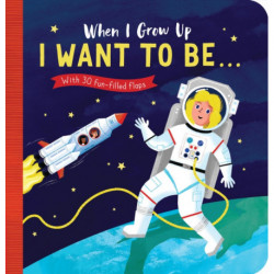 When I Grow Up: I Want to Be-: With 30 fun-filled flaps