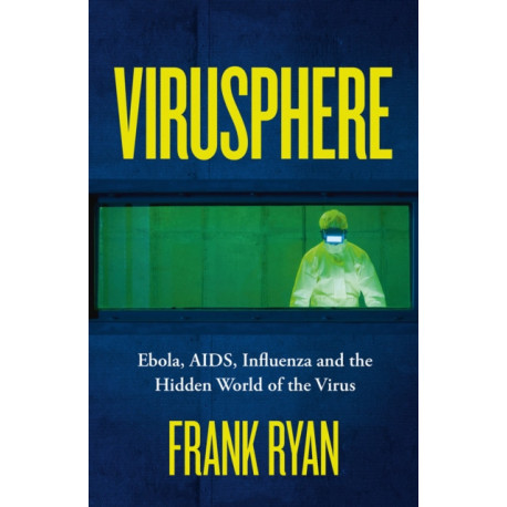Virusphere: Ebola, AIDS, Influenza and the Hidden World of the Virus