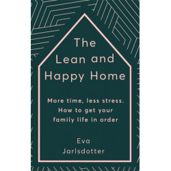 The Lean and Happy Home: More time, less stress. How to get your family life in order