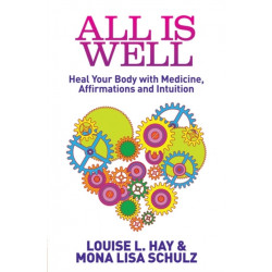 All Is Well: Heal Your Body with Medicine, Affirmations and Intuition