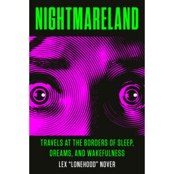 Nightmareland: Travels at the Borders of Sleep, Dreams, and Wakefulness