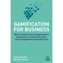 Gamification for Business: Why Innovators and Changemakers use Games to break down Silos, Drive Engagement and Build Trust