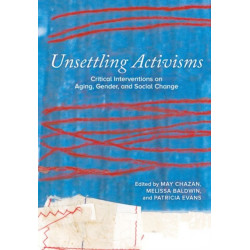Unsettling Activisms: Critical Interventions on Aging, Gender, and Social Change
