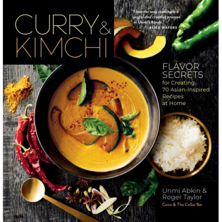 Curry & Kimchi: Flavor Secrets for Creating 70 Asian-Inspired Recipes at Home