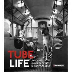Tube Life: London?s Underground in Photographs