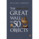 The Great Wall in 50 Objects