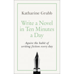 Write a Novel in 10 Minutes a Day: Acquire the habit of writing fiction every day