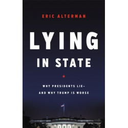 Lying in State: Why Presidents Lie -- And Why Trump Is Worse