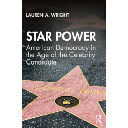 Star Power: American Democracy in the Age of the Celebrity Candidate