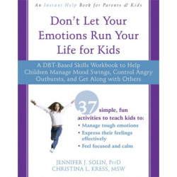Don't Let Your Emotions Run Your Life for Kids: A DBT-Based Skills Workbook to Help Children Manage Mood Swings, Control Angry Outbursts, and Get Along with Others