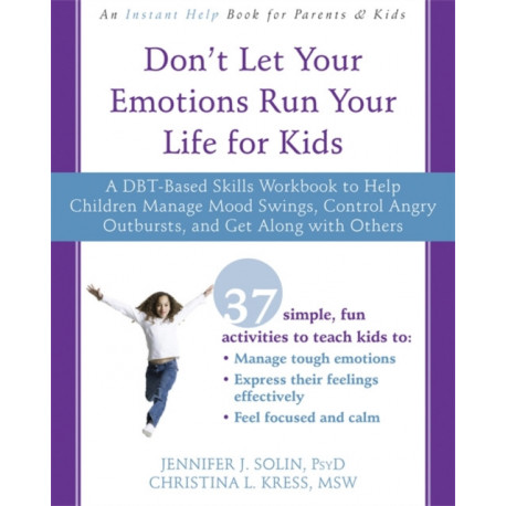 Don't Let Your Emotions Run Your Life for Kids: A DBT-Based Skills Workbook to Help Children Manage Mood Swings, Control Angry Outbursts, and Get Along with Others