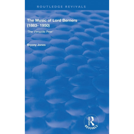 The Music of Lord Berners (1883-1950): The Versatile Peer: The Versatile Peer