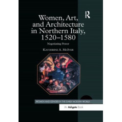 Women, Art, and Architecture in Northern Italy, 1520–1580: Negotiating Power