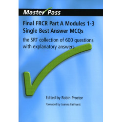 Final FRCR Part A Modules 1-3 Single Best Answer MCQS: The SRT Collection of 600 Questions with Explanatory Answers