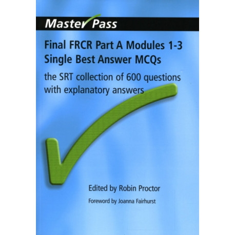 Final FRCR Part A Modules 1-3 Single Best Answer MCQS: The SRT Collection of 600 Questions with Explanatory Answers