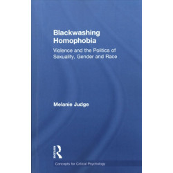 Blackwashing Homophobia: Violence and the Politics of Sexuality, Gender and Race