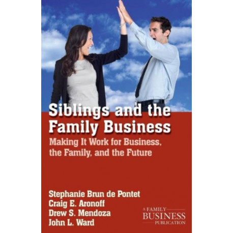 Siblings and the Family Business: Making it Work for Business, the Family, and the Future