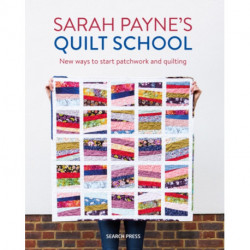 Sarah Payne’s Quilt School: New Ways to Start Patchwork and Quilting