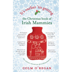 It's Earlier 'Tis Getting: The Christmas Book of Irish Mammies