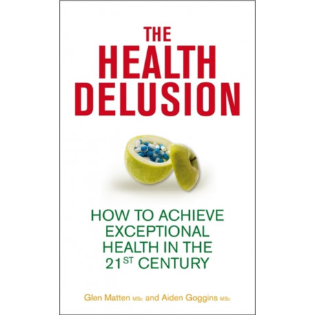 The Health Delusion: How to Achieve Exceptional Health in the 21st Century