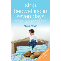 Stop Bedwetting in Seven Days: A simple step-by-step guide to help children conquer bedwetting problems