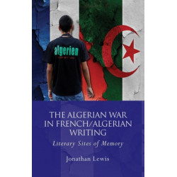 The Algerian War in French/Algerian Writing: Literary Sites of Memory