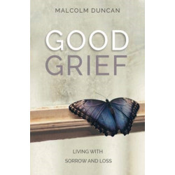 Good Grief: Living with Sorrow and Loss