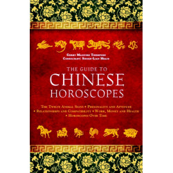 The Guide to Chinese Horoscopes: The Twelve Animal Signs * Personality and Aptitude * Relationships and Compatibility * Work, Money and Health
