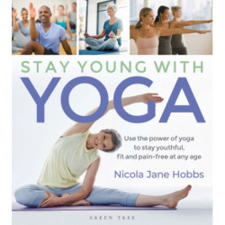 Stay Young With Yoga: Use the power of yoga to stay youthful, fit and pain-free at any age