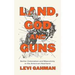 Land, God, and Guns: Settler Colonialism and Masculinity  in the American Heartland