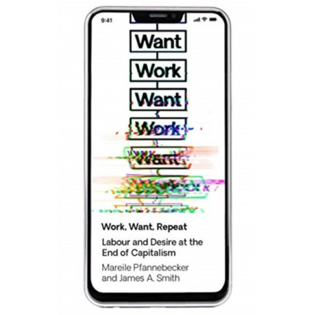 Work Want Work: Labour and Desire at the End of Capitalism