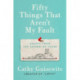 Fifty Things That Aren't My Fault: Essays from the Grown-Up Years