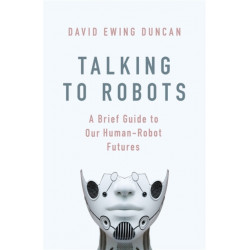 Talking to Robots: A Brief Guide to Our Human-Robot Futures
