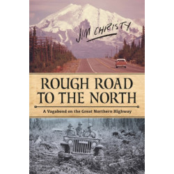 Rough Road to the North: A Vagabond on the Great Northern Highway