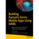Building Xamarin.Forms Mobile Apps Using XAML: Mobile Cross-Platform XAML and Xamarin.Forms Fundamentals