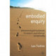 Embodied Enquiry: Phenomenological Touchstones for Research, Psychotherapy and Spirituality