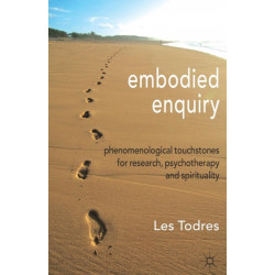 Embodied Enquiry: Phenomenological Touchstones for Research, Psychotherapy and Spirituality