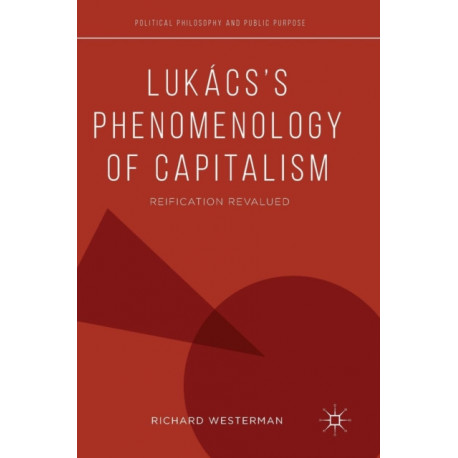 Lukacs’s Phenomenology of Capitalism: Reification Revalued