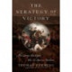 The Strategy of Victory: How General George Washington Won the American Revolution