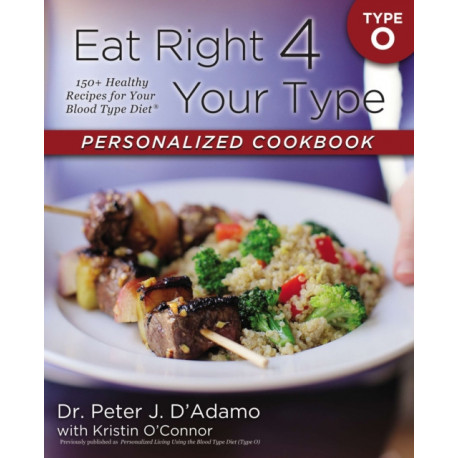 Eat Right 4 Your Type Personalized Cookbook Type O: 150+ Healthy Recipes For Your Blood Type Diet