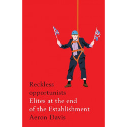 Reckless Opportunists: Elites at the End of the Establishment